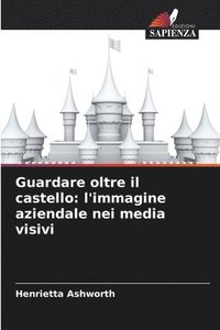 bokomslag Guardare oltre il castello: l'immagine aziendale nei media visivi