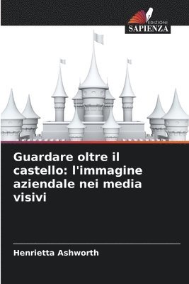 bokomslag Guardare oltre il castello: l'immagine aziendale nei media visivi