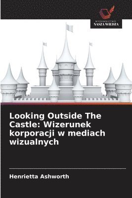 bokomslag Looking Outside The Castle: Wizerunek korporacji w mediach wizualnych
