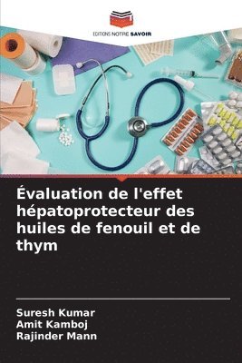 Suresh Kumar, Amit Kamboj, Rajinder Mann - Évaluation de l'effet hépatoprotecteur des huiles de fenouil et de thym, Häftad