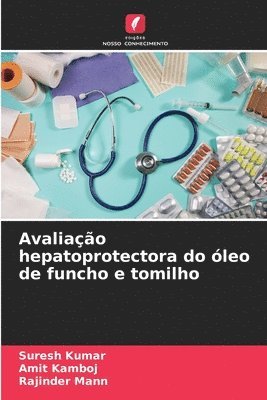Suresh Kumar, Amit Kamboj, Rajinder Mann - Avaliação hepatoprotectora do óleo de funcho e tomilho, Häftad