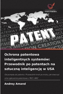 bokomslag Ochrona patentowa inteligentnych systemów: Przewodnik po patentach na sztuczn? inteligencj? w USA