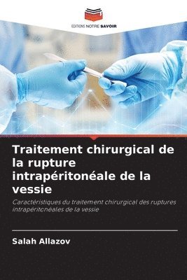 Salah Allazov - Traitement chirurgical de la rupture intrapéritonéale de la vessie, Häftad