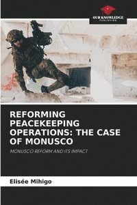 bokomslag Reforming Peacekeeping Operations: The Case of Monusco