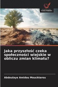 bokomslag Jaka przysz¿o¿¿ czeka spo¿eczno¿ci wiejskie w obliczu zmian klimatu?
