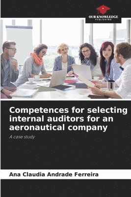 Ana Claudia Andrade Ferreira - Competences for selecting internal auditors for an aeronautical company, Häftad