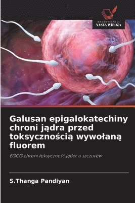 Galusan epigalokatechiny chroni jądra przed toksycznością wywolaną fluorem
