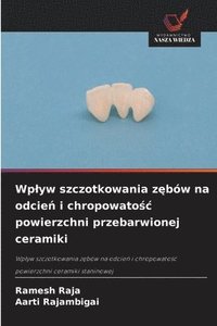 bokomslag Wplyw szczotkowania z?bów na odcie? i chropowato?c powierzchni przebarwionej ceramiki