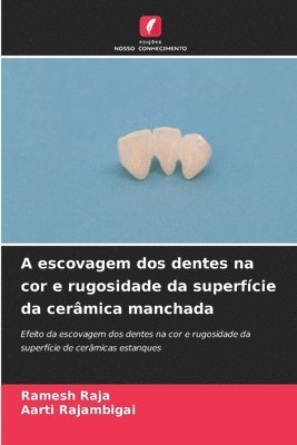 A escovagem dos dentes na cor e rugosidade da superfície da cerâmica manchada