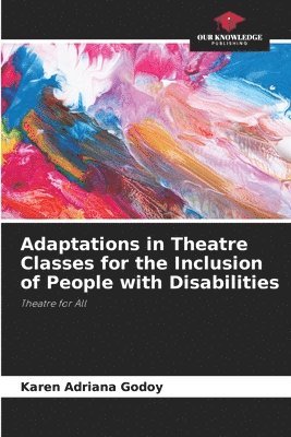 Karen Adriana Godoy - Adaptations in Theatre Classes for the Inclusion of People with Disabilities, Häftad