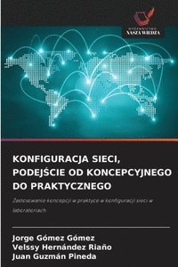 bokomslag KONFIGURACJA SIECI, PODEJ¿CIE OD KONCEPCYJNEGO DO PRAKTYCZNEGO