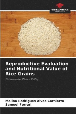 Reproductive Evaluation and Nutritional Value of Rice Grains