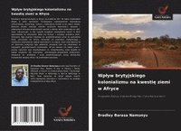 bokomslag Wplyw brytyjskiego kolonializmu na kwesti? ziemi w Afryce