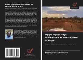 bokomslag Wplyw brytyjskiego kolonializmu na kwesti? ziemi w Afryce