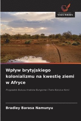 Wplyw brytyjskiego kolonializmu na kwestię ziemi w Afryce