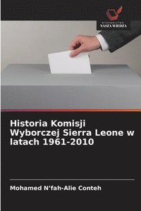 bokomslag Historia Komisji Wyborczej Sierra Leone w latach 1961-2010