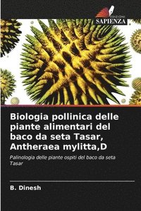bokomslag Biologia pollinica delle piante alimentari del baco da seta Tasar, Antheraea mylitta,D