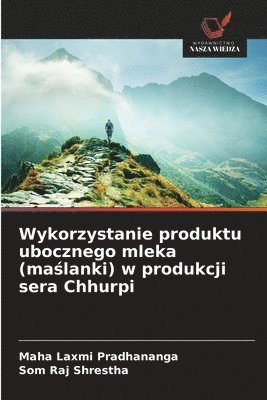 Maha Laxmi Pradhananga, Som Raj Shrestha - Wykorzystanie produktu ubocznego mleka (maślanki) w produkcji sera Chhurpi, Häftad