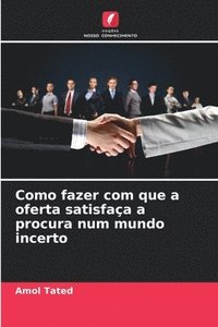 bokomslag Como fazer com que a oferta satisfaça a procura num mundo incerto