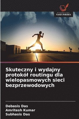Debasis Das, Amritesh Kumar, Subhasis Das - Skuteczny i wydajny protokól routingu dla wielopasmowych sieci bezprzewodowych, Häftad