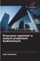 bokomslag Przyczyny opó¿nie¿ w du¿ych projektach budowlanych