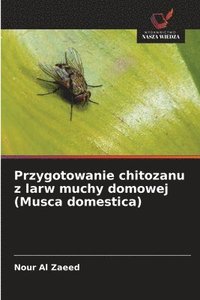 bokomslag Przygotowanie chitozanu z larw muchy domowej (Musca domestica)