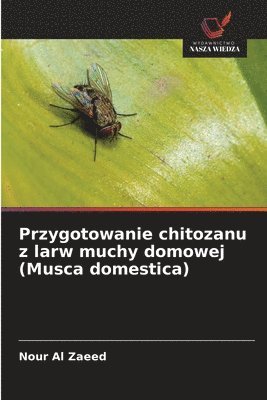 bokomslag Przygotowanie chitozanu z larw muchy domowej (Musca domestica)
