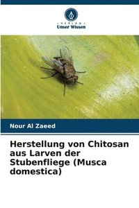 bokomslag Herstellung von Chitosan aus Larven der Stubenfliege (Musca domestica)