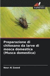 bokomslag Preparazione di chitosano da larve di mosca domestica (Musca domestica)