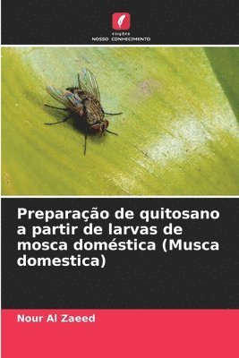 bokomslag Preparação de quitosano a partir de larvas de mosca doméstica (Musca domestica)