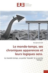 bokomslag Le monde-temps, ses chroniques apparences et leurs logiques sens.