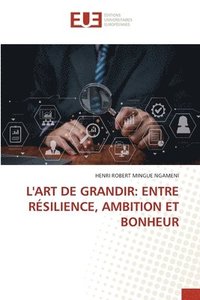 bokomslag L'Art de Grandir: Entre Résilience, Ambition Et Bonheur