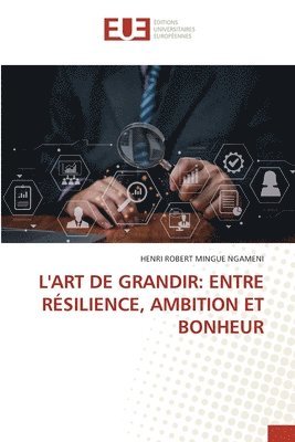 bokomslag L'Art de Grandir: Entre Résilience, Ambition Et Bonheur