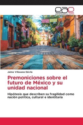 bokomslag Premoniciones sobre el futuro de México y su unidad nacional