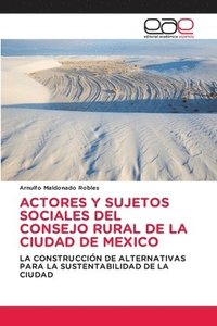 bokomslag Actores Y Sujetos Sociales del Consejo Rural de la Ciudad de Mexico
