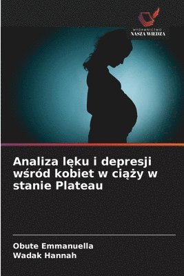 Obute Emmanuella, Wadak Hannah - Analiza lęku i depresji wśród kobiet w ciąży w stanie Plateau, Häftad