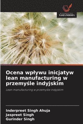Inderpreet Singh Ahuja, Jaspreet Singh, Gurinder Singh - Ocena wplywu inicjatyw lean manufacturing w przemyśle indyjskim, Häftad