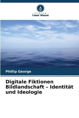Digitale Fiktionen Bildlandschaft - Identität und Ideologie