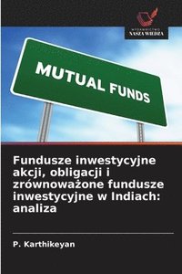 bokomslag Fundusze inwestycyjne akcji, obligacji i zrównowa?one fundusze inwestycyjne w Indiach: analiza