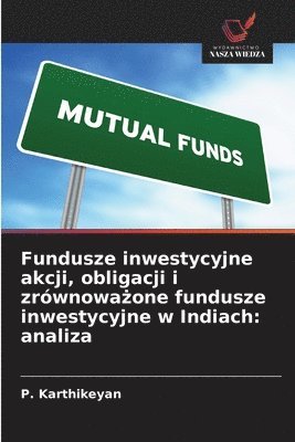 bokomslag Fundusze inwestycyjne akcji, obligacji i zrównowa?one fundusze inwestycyjne w Indiach: analiza