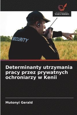 bokomslag Determinanty utrzymania pracy przez prywatnych ochroniarzy w Kenii