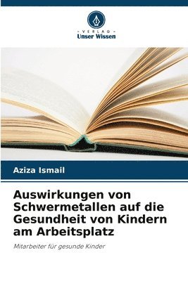 Aziza Ismail - Auswirkungen von Schwermetallen auf die Gesundheit von Kindern am Arbeitsplatz, Häftad