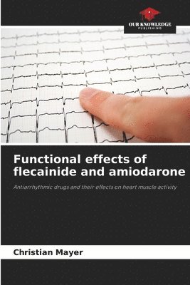 Christian Mayer - Functional effects of flecainide and amiodarone, Häftad