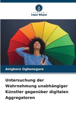 Anighoro Oghenegare - Untersuchung der Wahrnehmung unabhängiger Künstler gegenüber digitalen Aggregatoren, Häftad