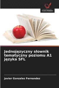 bokomslag Jednoj?zyczny slownik tematyczny poziomu A1 j?zyka SFL