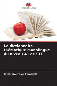 bokomslag Le dictionnaire thématique monolingue du niveau A1 de SFL