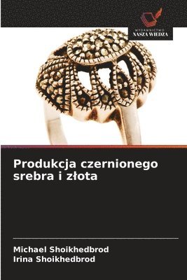 Michael Shoikhedbrod, Irina Shoikhedbrod - Produkcja czernionego srebra i zlota, Häftad