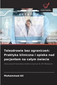 bokomslag Telezdrowie bez ogranicze¿: Praktyka kliniczna i opieka nad pacjentem na ca¿ym ¿wiecie