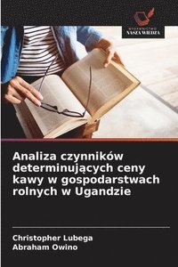 bokomslag Analiza czynników determinuj?cych ceny kawy w gospodarstwach rolnych w Ugandzie