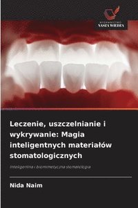 bokomslag Leczenie, uszczelnianie i wykrywanie: Magia inteligentnych materialów stomatologicznych